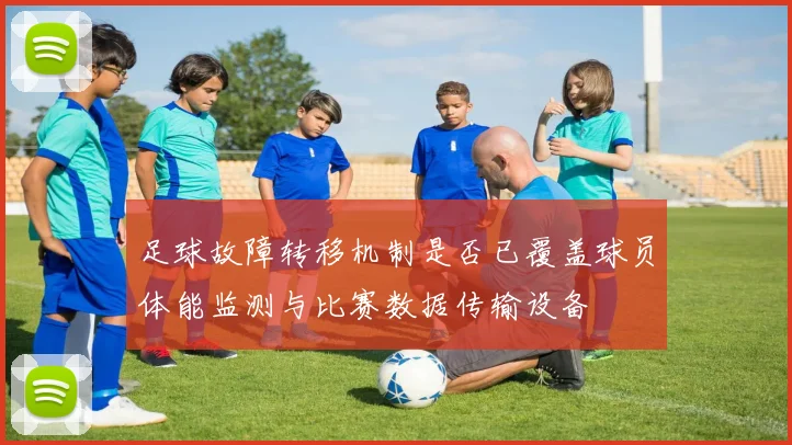 足球故障转移机制是否已覆盖球员体能监测与比赛数据传输设备